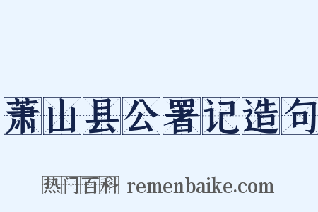 萧山县公署记造句是什么意思的图片